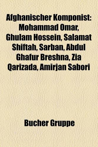 Afghanischer Komponist: Mohammad Omar, Ghulam Hossein, Salamat Shiftah, Sarban, Abdul Ghafur Breshna, Zia Qarizada, Amirjan Sabori(German)