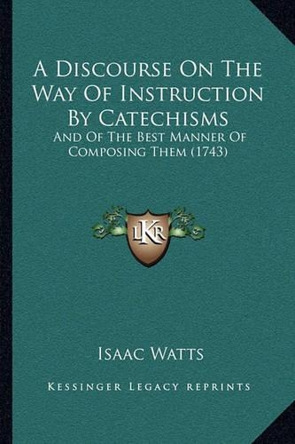 A Discourse On The Way Of Instruction By Catechisms