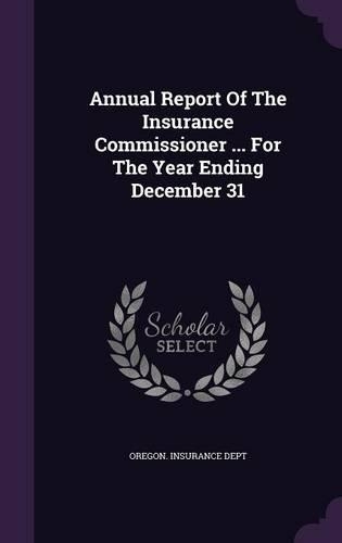 Annual Report of the Insurance Commissioner ... for the Year Ending December 31