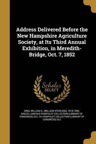 Address Delivered Before the New Hampshire Agriculture Society, at Its Third Annual Exhibition, in Meredith-Bridge, Oct. 7, 1852