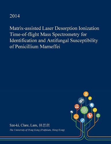 Matrix-Assisted Laser Desorption Ionization Time-Of-Flight Mass Spectrometry for Identification and Antifungal Susceptibility of Penicillium Marneffei