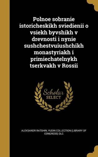 Polnoe Sobrani E Istoricheskikh Svi E Di E Ni I O Vsi E Kh Byvshikh V Drevnosti I Nyni E Sushchestvui U Shchikh Monastyri a Kh I Primi E Chatel Nykh T S Erkvakh V Rossi I