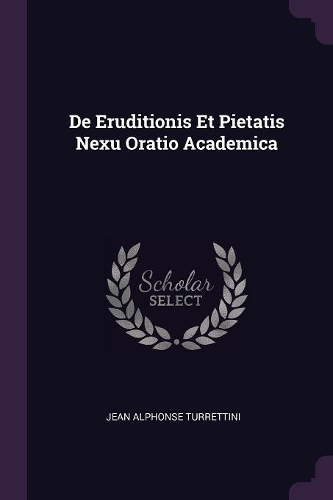 De Eruditionis Et Pietatis Nexu Oratio Academica
