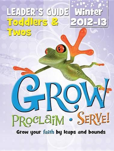 Grow, Proclaim, Serve! Toddlers & Twos Leader's Guide Winter 2012-13