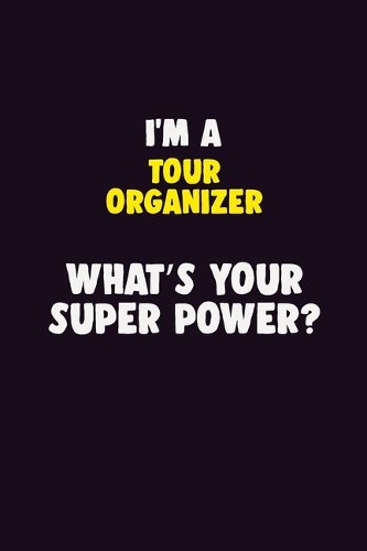 I'M A Tour Organizer, What's Your Super Power?: 6X9 120 pages Career Notebook Unlined Writing Journal