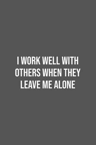 I work well with others when they leave me alone.: Lined Notebook / Journal Gift, 100 Pages, 6x9, Soft Cover, Matte Finish