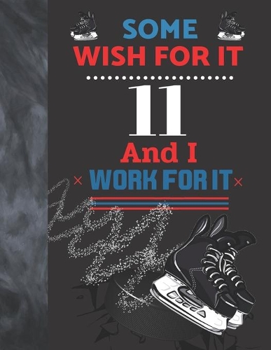 Some Wish For It 11 And I Work For It