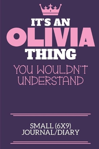 It's An Olivia Thing You Wouldn't Understand Small (6x9) Journal/Diary: A cute notebook or notepad to write in for any book lovers, doodle writers and budding authors!