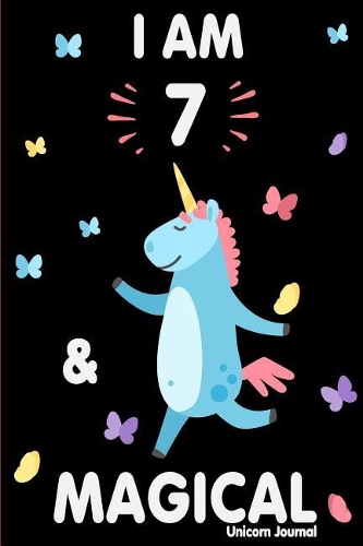 I Am 7 and Magical: Cute Unicorn Journal Lined Blank Notebook and Happy Birthday Notebook for 7 Year Old Girls, Cute Unicorn Birthday Journal Birthday Gift for 7th Birt