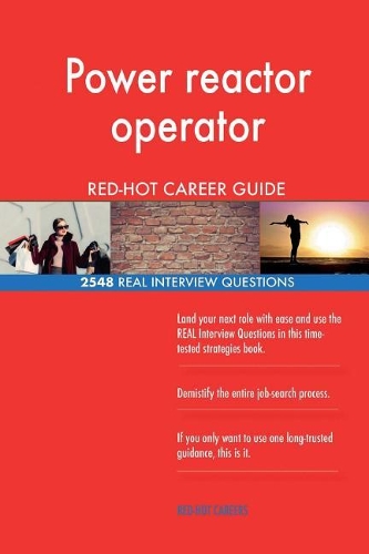Power reactor operator RED-HOT Career Guide; 2548 REAL Interview Questions