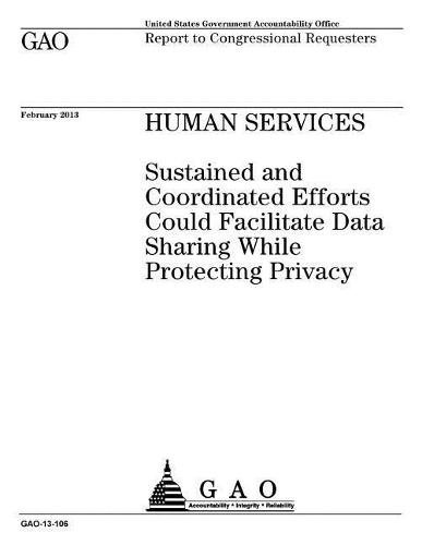 Human Services: Sustained and Coordinated Efforts Could Facilitate Data Sharing While Protecting Privacy