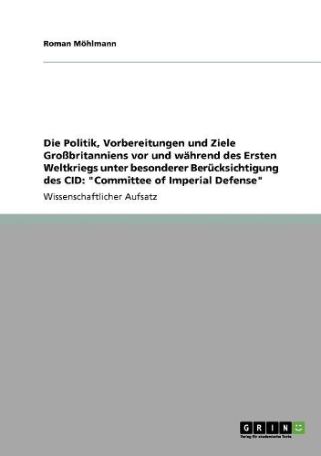 Die Politik, Vorbereitungen und Ziele Großbritanniens vor und während des Ersten Weltkriegs unter besonderer Berücksichtigung des CID