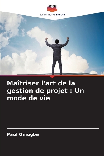 Maîtriser l'art de la gestion de projet: Un mode de vie