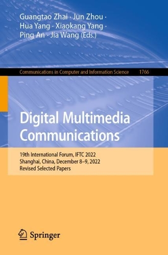 Digital Multimedia Communications: 19th International Forum, IFTC 2022, Shanghai, China, December 8–9, 2022, Revised Selected Papers(1766 Communications in Computer and Information Science)
