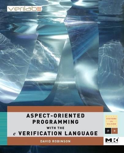 Aspect-Oriented Programming with the E Verification Language: A Pragmatic Guide for Testbench Developers(Systems on Silicon)