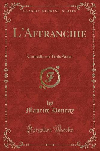 L'Affranchie: Comédie En Trois Actes (Classic Reprint)