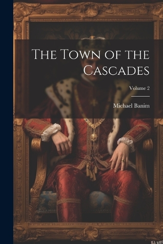 The Town of the Cascades; Volume 2
