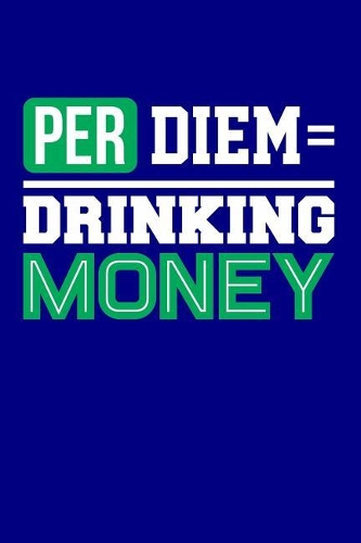 Per Diem = Drinking Money: Blank Lined Journal