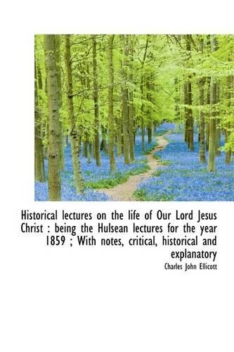 Historical Lectures on the Life of Our Lord Jesus Christ: Being the Hulsean Lectures for the Year 1(English)