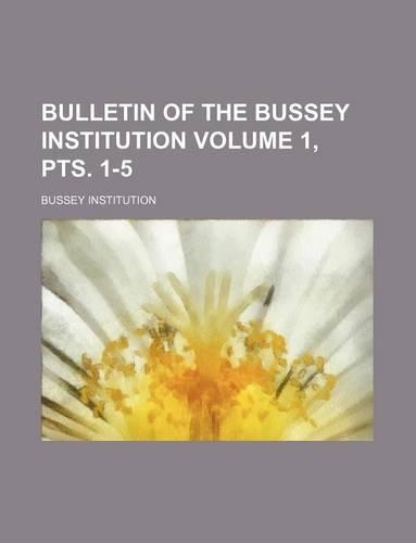 Bulletin of the Bussey Institution Volume 1, Pts. 1-5