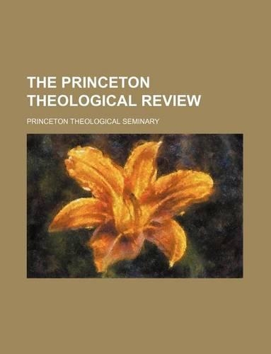 The Princeton Theological Review (Volume 12)