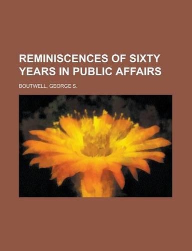 Reminiscences of Sixty Years in Public Affairs, Vol. 1