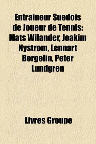 Entraineur Suedois de Joueur de Tennis: Mats Wilander, Joakim Nystrom, Lennart Bergelin, Peter Lundgren(French)