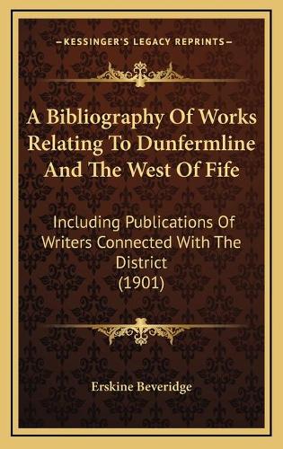 A Bibliography Of Works Relating To Dunfermline And The West Of Fife