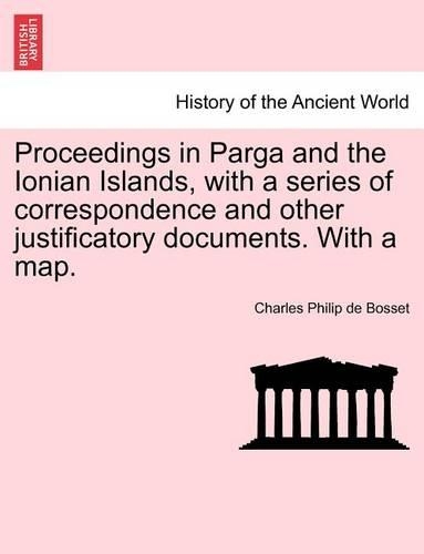Proceedings in Parga and the Ionian Islands, with a Series of Correspondence and Other Justificatory Documents. with a Map.