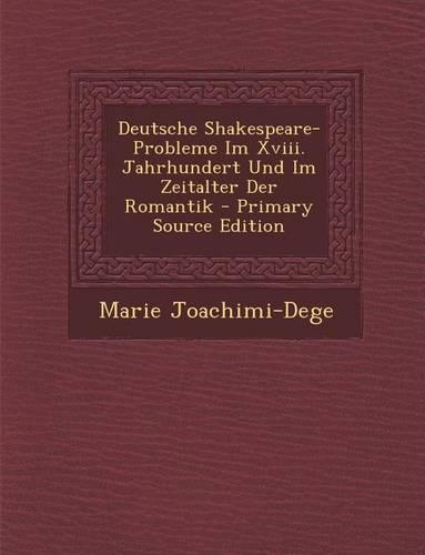 Deutsche Shakespeare-Probleme Im XVIII. Jahrhundert Und Im Zeitalter Der Romantik: (German)