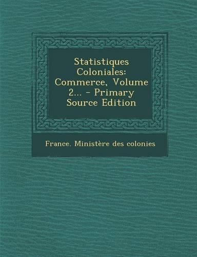 Statistiques Coloniales: Commerce, Volume 2... - Primary Source Edition(French)