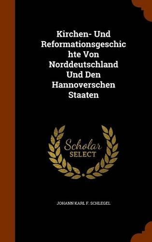 Kirchen- Und Reformationsgeschichte Von Norddeutschland Und Den Hannoverschen Staaten: (English)
