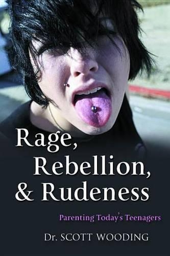 Rage, Rebellion & Rudeness: Parenting Teenagers in the New Millennium