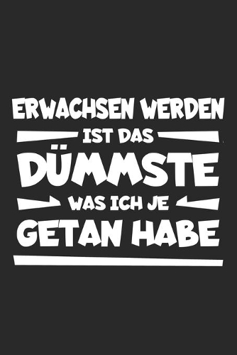 Erwachsen werden ist das dümmste was ich je getan habe: Notizbuch A5 - Punkteraster - Kindheit - Tagebuch - Erinnerungen