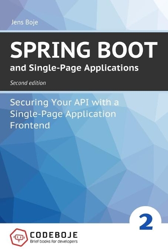 Spring Boot and Single-Page Applications: Securing Your API with a Single-Page Application Frontend second edition(2 Brief Books for Developers)