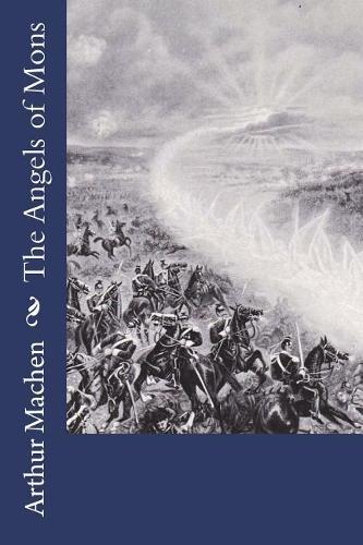 The Angels of Mons: The Bowmen and Other Legends of the War