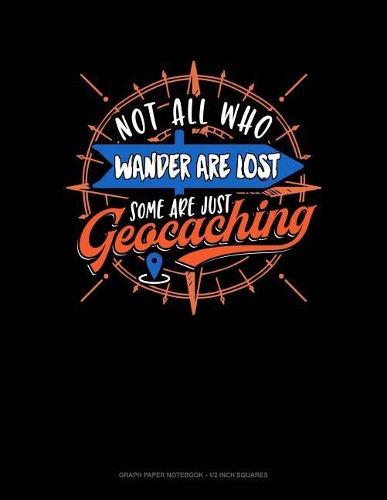 Not All Who Wander Are Lost Some Are Just Geocaching
