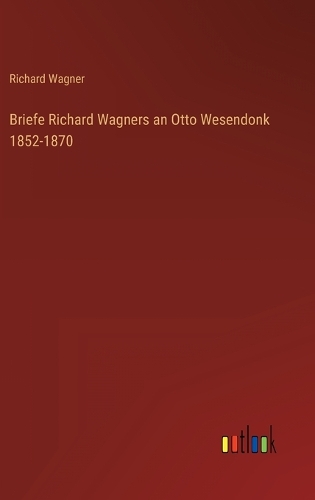 Briefe Richard Wagners an Otto Wesendonk 1852-1870