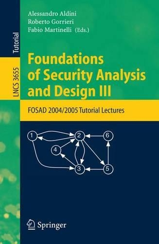 Foundations of Security Analysis and Design III: FOSAD 2004/2005 Tutorial Lectures(3655 Lecture Notes in Computer Science)