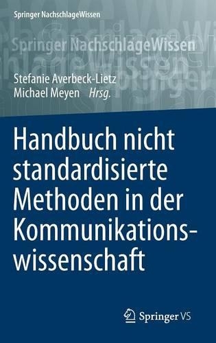 Handbuch nicht standardisierte Methoden in der Kommunikationswissenschaft: (Handbuch nicht standardisierte Methoden in der Kommunikationswissenschaft)