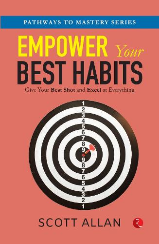Empower Your Best Habits: Give Your Best Shot and Excel at Everything