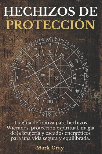 Hechizos de protección: Tu guía definitiva para hechizos Wiccanos, protección espiritual, magia de la brujería y escudos energéticos para una vida segura y equilibrada.