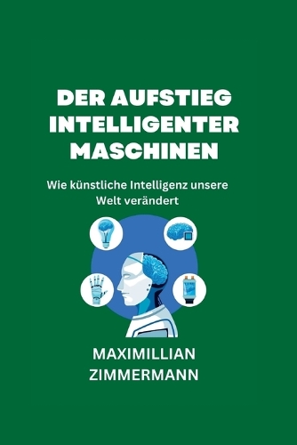 Der Aufstieg intelligenter Maschinen: Wie künstliche Intelligenz unsere Welt verändert(1 German Digital Intelligence Books: Digital Intelligence Bücher Auf Deutsch)