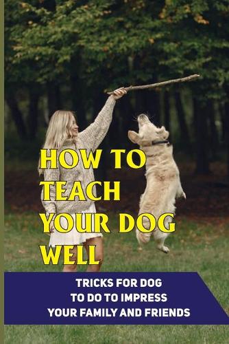 How To Teach Your Dog Well