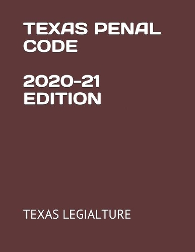 Texas Penal Code 2020-21 Edition