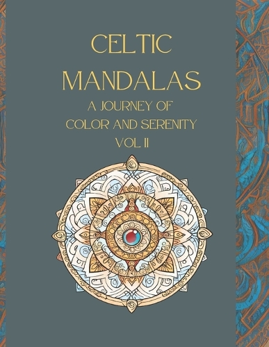 Celtic Mandalas: A Journey of Color and Serenity VOL II: Coloring Book for Adults(2 Historical and Mythical Mandalas: A Journey of Color and Serenity)