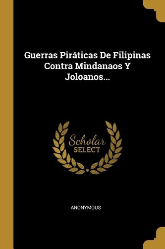 Guerras Piráticas De Filipinas Contra Mindanaos Y Joloanos...