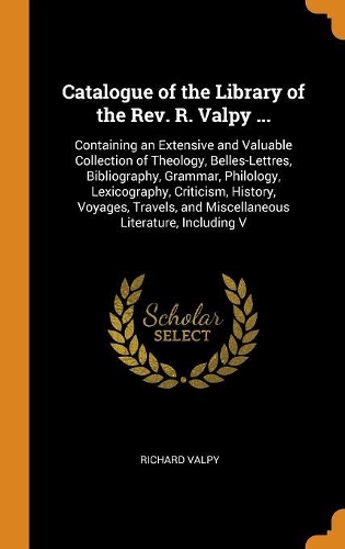 Catalogue of the Library of the Rev. R. Valpy ...