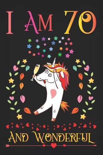 I Am 70 and Wonderful: Drunk Boozy Unicorn with Champagne Glass Activity Journal Notebook, Happy Birthday 70 Years Old Gift Composition Sketchbook for Women and Adults, 70
