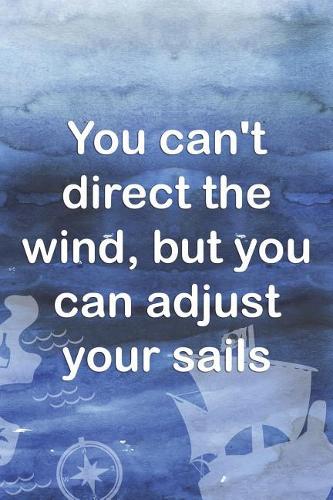 You Can't Direct The Wind, But You Can Adjust Your Sails